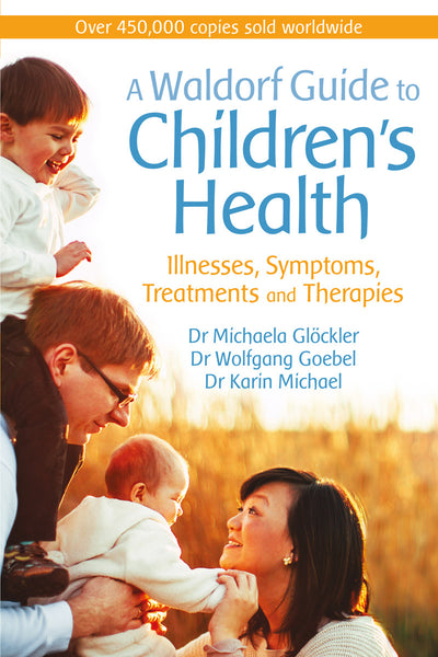 A Waldorf Guide to Children's Health : Illnesses, Symptoms, Treatments and Therapies